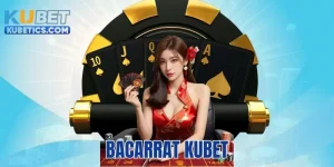 Baccarat Kubet - Trải Nghiệm Game Bài Siêu Hấp Dẫn
